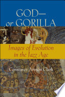 God-- or gorilla : images of evolution in the jazz age /
