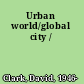 Urban world/global city /