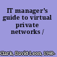 IT manager's guide to virtual private networks /