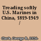 Treading softly U.S. Marines in China, 1819-1949 /