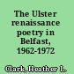 The Ulster renaissance poetry in Belfast, 1962-1972 /