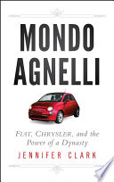 Mondo Agnelli Fiat, Chrysler, and the power of a dynasty /