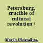 Petersburg, crucible of cultural revolution /