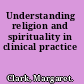 Understanding religion and spirituality in clinical practice