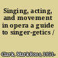 Singing, acting, and movement in opera a guide to singer-getics /