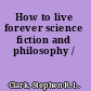 How to live forever science fiction and philosophy /