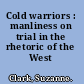 Cold warriors : manliness on trial in the rhetoric of the West /