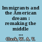 Immigrants and the American dream : remaking the middle class /