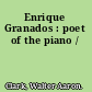 Enrique Granados : poet of the piano /