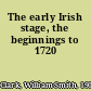 The early Irish stage, the beginnings to 1720