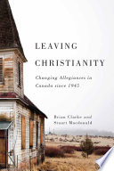 Leaving Christianity : changing allegiances in Canada since 1945 /