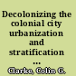 Decolonizing the colonial city urbanization and stratification in Kingston, Jamaica /