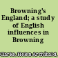 Browning's England; a study of English influences in Browning