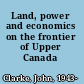 Land, power and economics on the frontier of Upper Canada