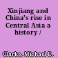 Xinjiang and China's rise in Central Asia a history /