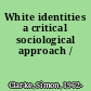 White identities a critical sociological approach /