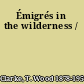 Émigrés in the wilderness /