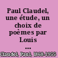 Paul Claudel, une étude, un choix de poèmes par Louis Perche, une bibliographie d'après un travail de René Lacote, des inédits et des portraits