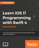 Learn iOS 11 programming with Swift 4 : learn the fundamentals of iOS app development with Swift 4 and Xcode 9 /