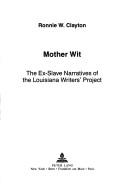 Mother wit : the ex-slave narratives of the Louisiana Writers' Project /