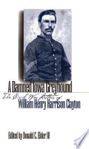 A damned Iowa greyhound : the Civil War letters of William Henry Harrison Clayton /