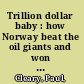 Trillion dollar baby : how Norway beat the oil giants and won a lasting fortune /