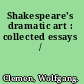 Shakespeare's dramatic art : collected essays /