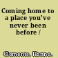Coming home to a place you've never been before /
