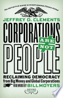 Corporations are not people : reclaiming democracy from big money and global corporations /