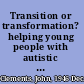 Transition or transformation? helping young people with autistic spectrum disorder set out on a hopeful road towards their adult lives /