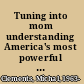 Tuning into mom understanding America's most powerful consumer /