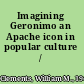 Imagining Geronimo an Apache icon in popular culture /