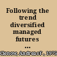 Following the trend diversified managed futures trading /