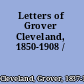 Letters of Grover Cleveland, 1850-1908 /