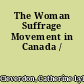 The Woman Suffrage Movement in Canada /