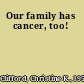 Our family has cancer, too!