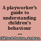 A playworker's guide to understanding children's behaviour working with the 8-12 age group /