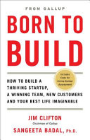 Born to build : how to build a thriving startup, a winning team, new customers and your best life imaginable / Jim Clifton, Sangeeta Badal, Ph.D.