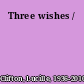 Three wishes /