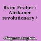 Bram Fischer : Afrikaner revolutionary /