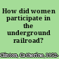 How did women participate in the underground railroad?