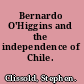 Bernardo O'Higgins and the independence of Chile.