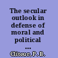 The secular outlook in defense of moral and political secularism /