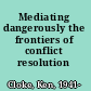 Mediating dangerously the frontiers of conflict resolution /