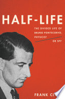 Half life : the divided life of Bruno Pontecorvo, physicist or spy /