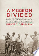 A mission divided : race, culture & colonialism in Fiji's Methodist Mission /