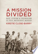 A mission divided : colonialism, race and culture in Fiji's Methodist Mission /