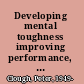 Developing mental toughness improving performance, wellbeing and positive behaviour in others /