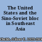 The United States and the Sino-Soviet bloc in Southeast Asia /