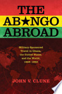 The Abongo abroad : military-sponsored travel in Ghana, the United States, and the world, 1959-1992 /